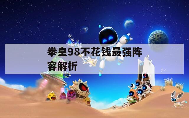 拳皇98不花钱最强阵容解析