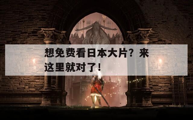 想免费看日本大片？来这里就对了！