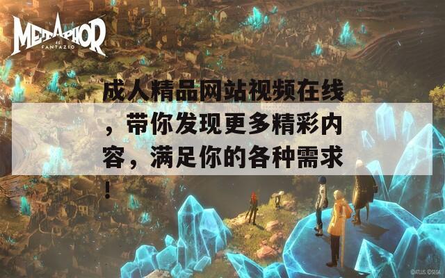 成人精品网站视频在线，带你发现更多精彩内容，满足你的各种需求！