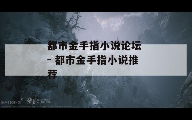 都市金手指小说论坛 - 都市金手指小说推荐