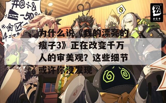 为什么说《我的漂亮的瘦子3》正在改变千万人的审美观？这些细节或许你没发现