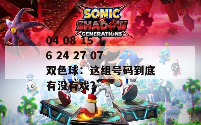 04 08 15 16 24 27 07双色球：这组号码到底有没有戏？