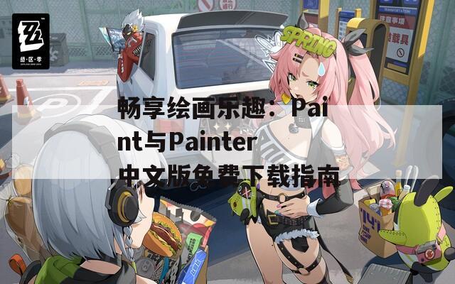 畅享绘画乐趣：Paint与Painter中文版免费下载指南